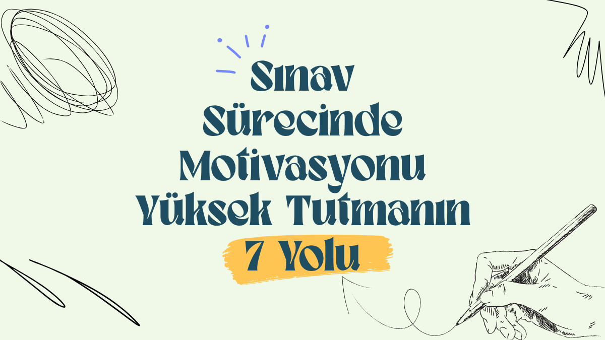 Sınav Sürecinde Motivasyonu Yüksek Tutmanın 7 Yolu