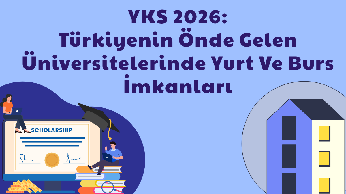 YKS 2026: Türkiye’nin Önde Gelen 5 Üniversitesinde Yurt ve Burs İmkânları Karşılaştırması